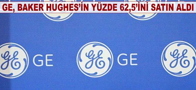 GE, Baker Hughes'un yüzde 62,5'ini satın aldı