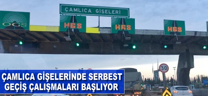 Çamlıca gişelerinde serbest geçiş çalışmaları başlıyor