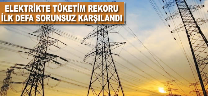 Elektrikte tüketim rekoru ilk defa sıkıntısız karşılandı