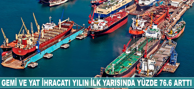 Gemi ve yat ihracatı yılın ilk yarısında yüzde 76.6 arttı