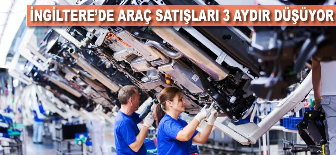 İngiltere'de araç satışları 3 aydır düşüyor