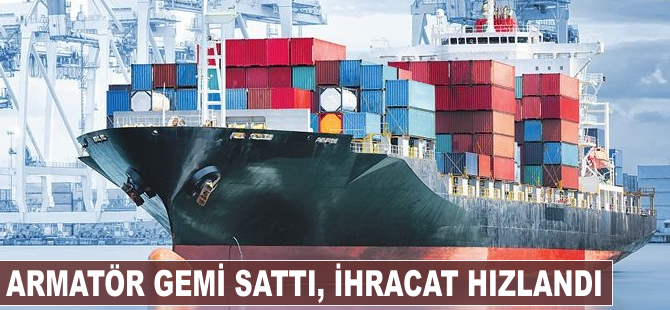 Armatör gemi sattı, ihracat hızlandı