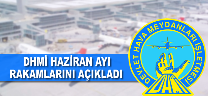 Devlet Hava Meydanları İşletmesi, Haziran ayı rakamlarını açıkladı