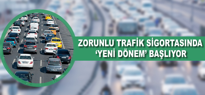 Zorunlu trafik sigortasında yeni dönem başlıyor