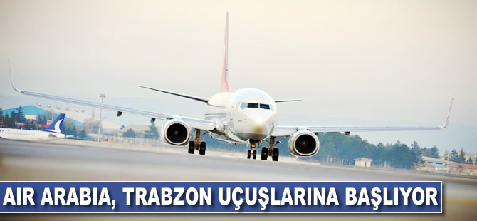 BAE "Air Arabia" Şirketi Trabzon uçuşlarını başlatıyor