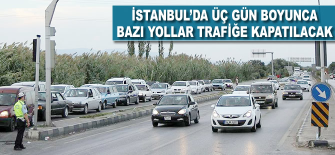 İstanbul'da üç gün boyunca bazı yollar trafiğe kapatılacak