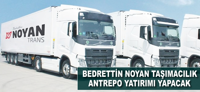 Bedrettin Noyan Taşımacılık antrepo yatırımı yapacak