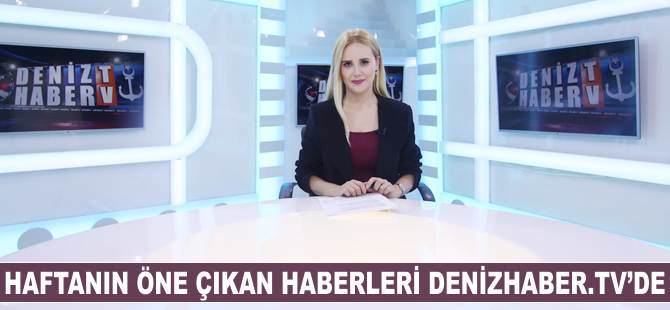 Haftanın öne çıkan haberleri DenizHaber.TV'de yayınlandı