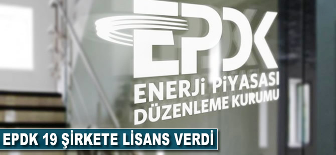 EPDK'dan 19 şirkete lisans verildi