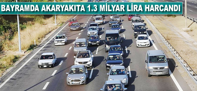 Bayramda akaryakıta 1,3 milyar lira harcandı