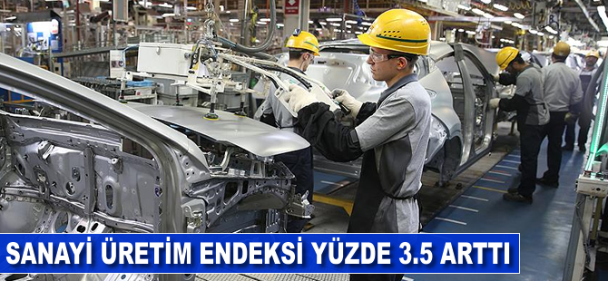 Sanayi üretim endeksi yüzde 3.5 arttı