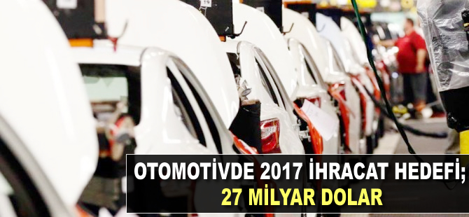 Otomotivde 2017 hedefi 27 milyar dolar ihracat