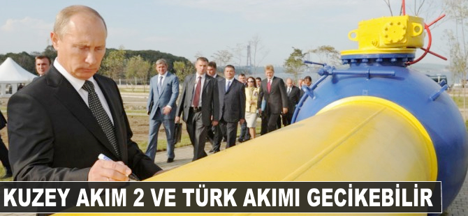 Kuzey Akım 2 ve Türk Akım gecikebilir