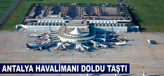 Antalya Havalimanı doldu taştı