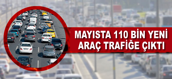 Mayısta 110 bin yeni araç trafiğe çıktı