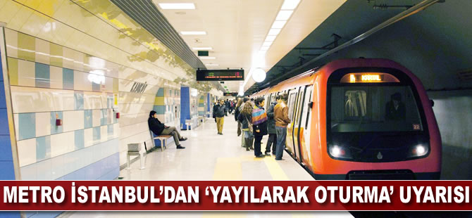 Metro İstanbul'dan 'yayılarak oturma' uyarısı