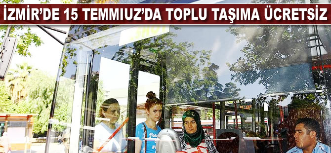 İzmir'de 15 Temmuz'da toplu ulaşım ücretsiz