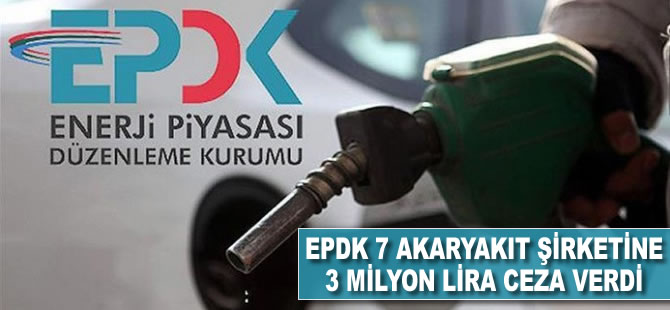 EPDK, 7 akaryakıt şirketine 3 milyon lira ceza verdi