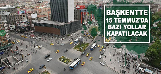 Başkentte 15 Temmuz'da bazı yollar kapatılacak