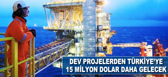 Dev projelerden Türkiye'ye 15 milyar dolar daha gelecek