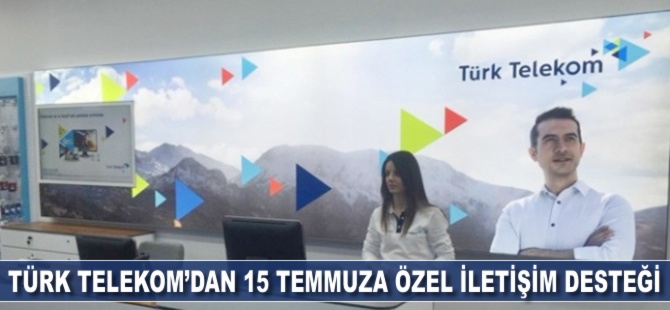 Türk Telekom'dan 15 Temmuz'a özel iletişim desteği