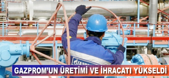 Gazprom'un doğalgaz üretimi arttı