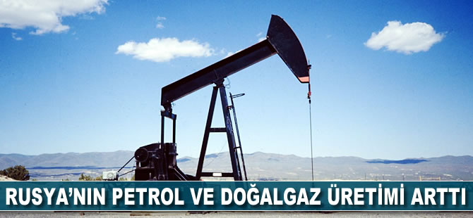 Rusya'nın petrol ve doğalgaz üretimi arttı