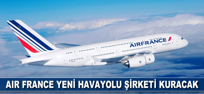 Air France yeni şirket kuracak