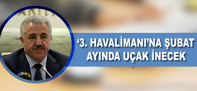 'Üçüncü Havalimanı'na şubat ayında uçak inecek'