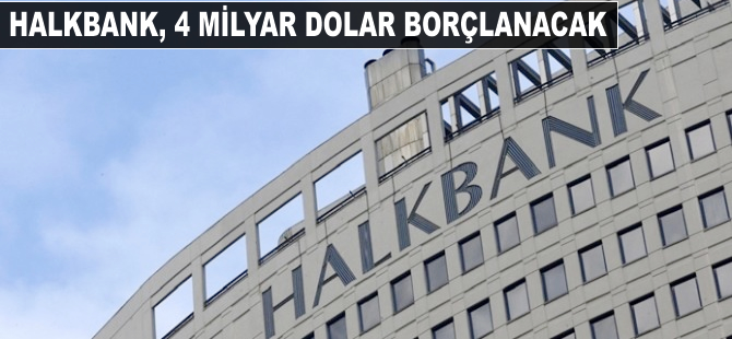 Halkbank, 4 milyar dolar borçlanacak