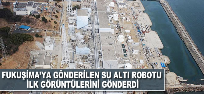 Fukuşima'ya gönderilen su altı robotu ilk görüntülerini geçti