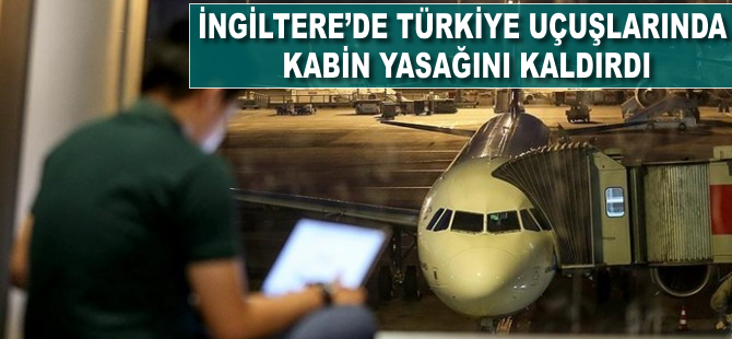 İngiltere, Türkiye uçuşlarındaki kabin yasağını kaldırdı