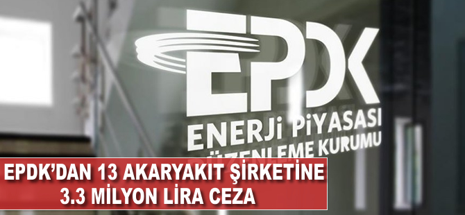 EPDK'dan 13 akaryakıt şirketine 3.3 milyon lira ceza