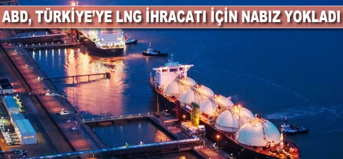 ABD, Türkiye'ye LNG ihracatı için araştırma yapıyor