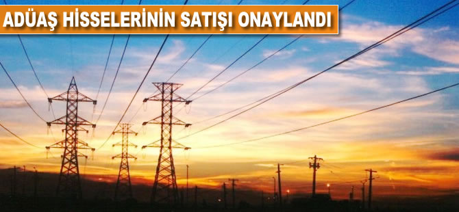 ADÜAŞ hisselerinin satışı onaylandı