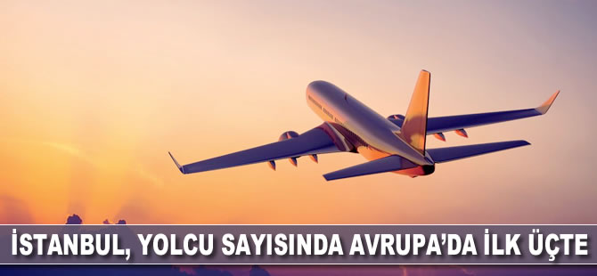 İstanbul yolcu sayısında Avrupa'da ilk üçte