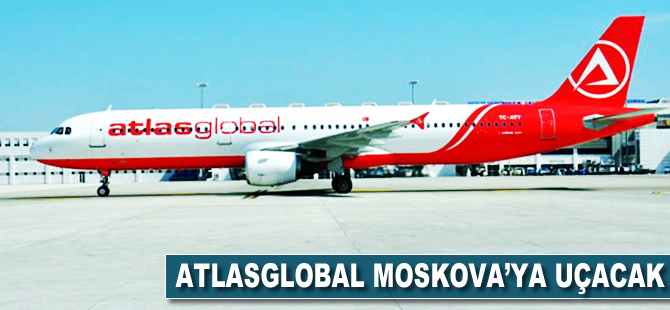 Atlasglobal Moskova'ya uçacak