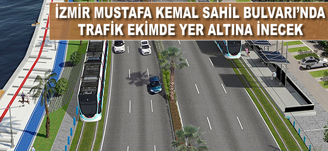 İzmir'de Mustafa Kemal Sahil Bulvarı’nda trafik ekimde yeraltına inecek