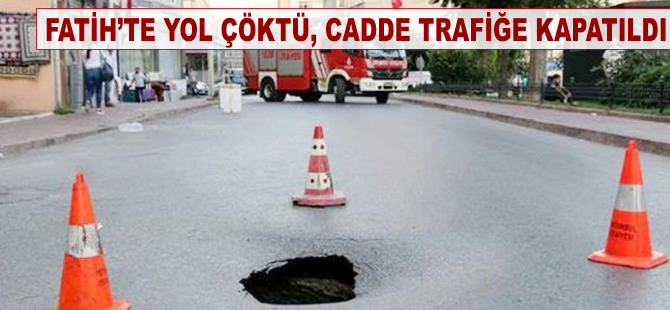 Fatih’te yol çöktü, cadde trafiğe kapatıldı