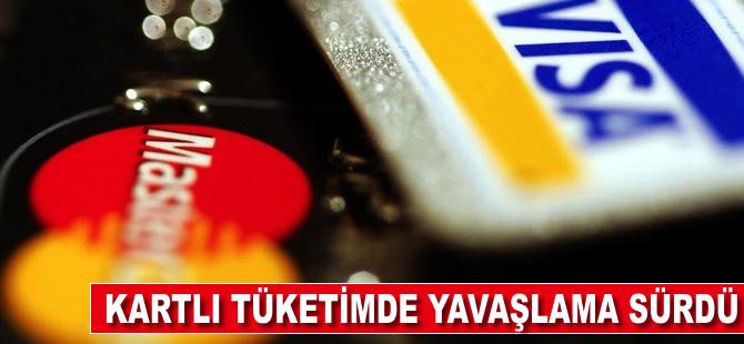 Kartlı tüketimde yavaşlama sürdü