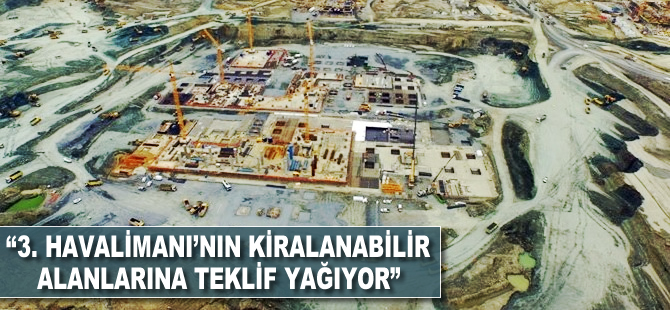 'Üçüncü havalimanının kiralanabilir alanlarına teklif yağıyor'