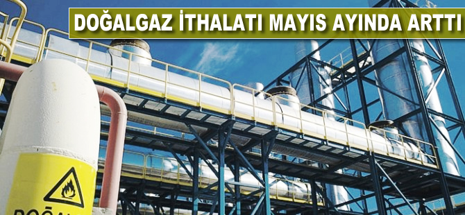 Mayısta doğalgaz ithalatı arttı