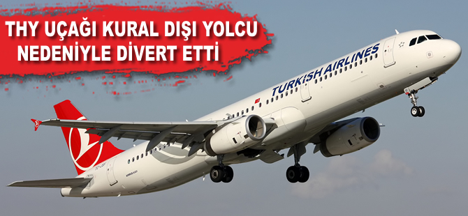 THY uçağı kural dışı yolcu nedeniyle divert etti