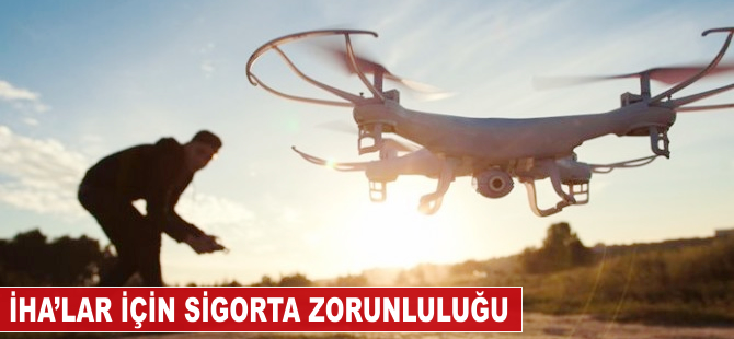 İHA'lar için sigorta zorunluluğu