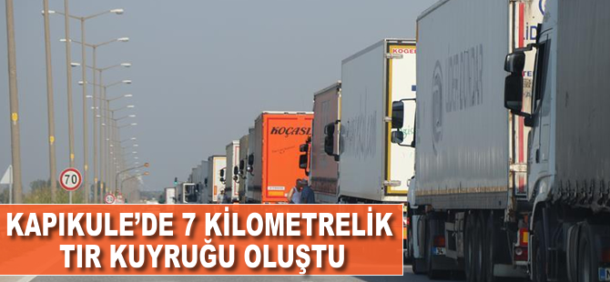 Kapıkule'de 7 kilometrelik TIR kuyruğu oluştu