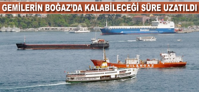 Gemilerin Boğaz'da kalabileceği süre uzatıldı