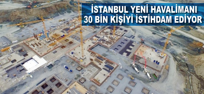 İstanbul yeni havalimanı 30 bin kişiyi istihdam ediyor