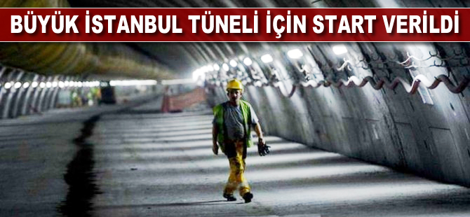 Büyük İstanbul Tüneli için start verildi