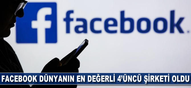 Facebook, dünyanın en değerli 4'üncü şirketi oldu