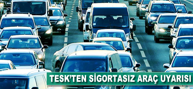 TESK'ten sigortasız araç uyarısı